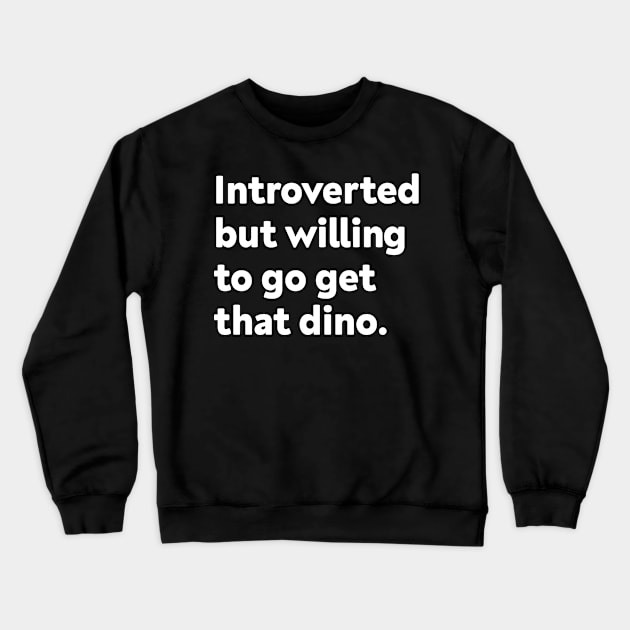 Introverted but willing to go get that dino Crewneck Sweatshirt by GoAwayGreen